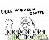  не ссы, до свадьбы заживет