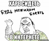 харе сидеть в интернете