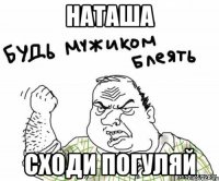 наташа сходи погуляй