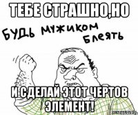 тебе страшно,но и сделай этот чертов элемент!