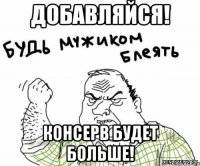 добавляйся! консерв будет больше!
