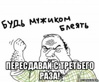  пересдавай с третьего раза!