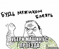  убери машину с проезда