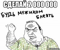 сделай 2 000 000 