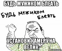 будь мужиком блеать установи камеру на велик
