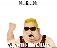 свинокоп будь мужиком блеать!