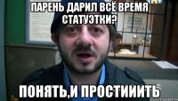 парень дарил всё время статуэтки? понять,и простииить