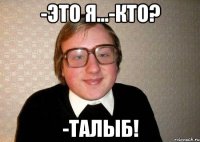 -это я...-кто? -талыб!