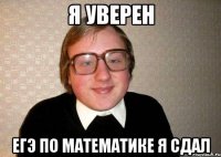 я уверен егэ по математике я сдал