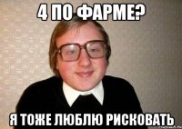 4 по фарме? я тоже люблю рисковать