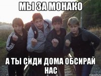 мы за монако а ты сиди дома обсирай нас