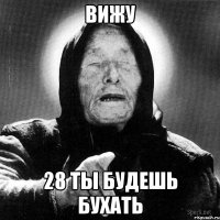 вижу 28 ты будешь бухать