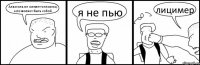 Алкоголь не меняет человека, а позволяет быть собой. я не пью лицимер