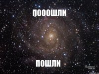 ПОООШЛИ ПОШЛИ