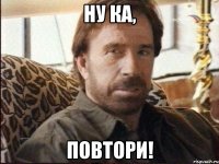 ну ка, повтори!