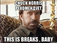 chuck norris рекомендует this is breaks , baby
