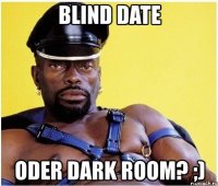 blind date oder dark room? ;)