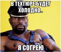 в техтюре будет холодно.. я согрею
