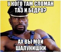 у кого там сломан таз и бедро? ах вы мои шалунишки