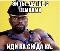 эй ты..да ты..с семками иди ка сюда ка..