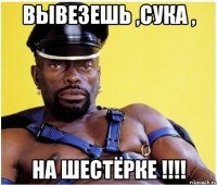 вывезешь ,сука , на шестёрке !!!