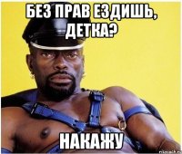без прав ездишь, детка? накажу