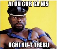 ai un cur că nis ochi nu-t trebu