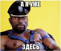 а я уже здесь