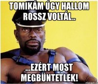 tomikám úgy hallom rossz voltál.. ...ezért most megbüntetlek!