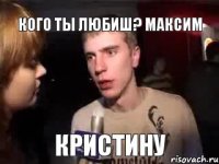 Кого ты любиш? Максим Кристину