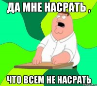 да мне насрать , что всем не насрать