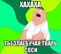 хахаха ты злаебучая тварь соси