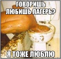 говоришь любишь лагерь? я тоже люблю