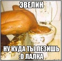 эвелин ну куда ты лезишь :d лалка