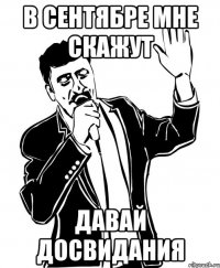 в сентябре мне скажут давай досвидания