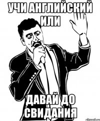 учи английский или давай до свидания