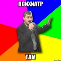 психиатр там