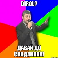 dirol? давай до свидания!!!