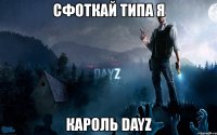 сфоткай типа я кароль dayz