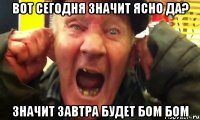 вот сегодня значит ясно да? значит завтра будет бом бом