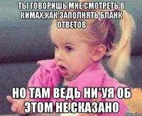 ты говоришь мне смотреть в кимах,как заполнять бланк ответов но там ведь ни*уя об этом не сказано