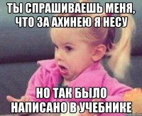 ты спрашиваешь меня, что за ахинею я несу но так было написано в учебнике