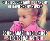 чего все считают по такому неебическому курсу? если заказ на 13 гринов чего тогда 160 тыс