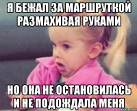 я бежал за маршруткой размахивая руками но она не остановилась и не подождала меня