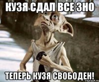 кузя сдал все зно теперь кузя свободен!
