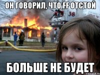 он говорил, что ff отстой больше не будет