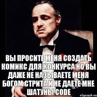 Вы просите меня создать комикс для конкурса но вы даже не называете меня богом стрита и не даете мне шатуны CODE