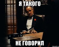 я такого не говорил