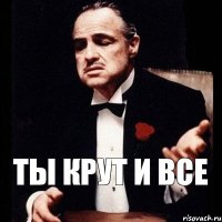 ты крут и все