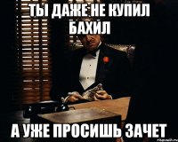 ты даже не купил бахил а уже просишь зачет